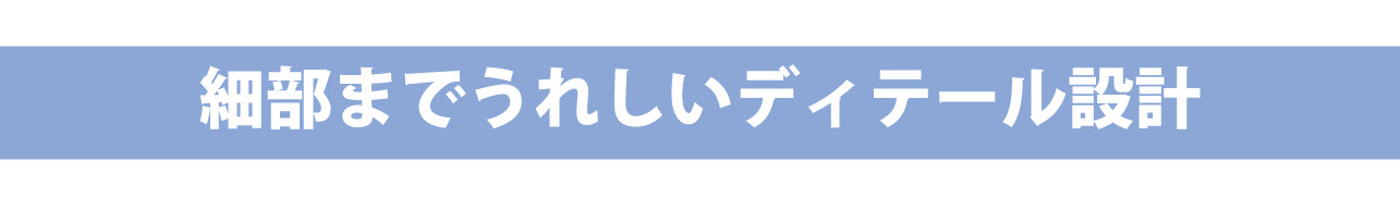 細部までうれしいディテール設計