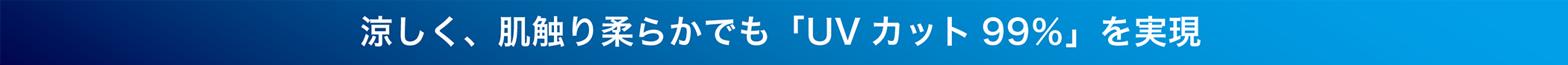 涼しく、肌触り柔らかでも「UVカット99％」を実現